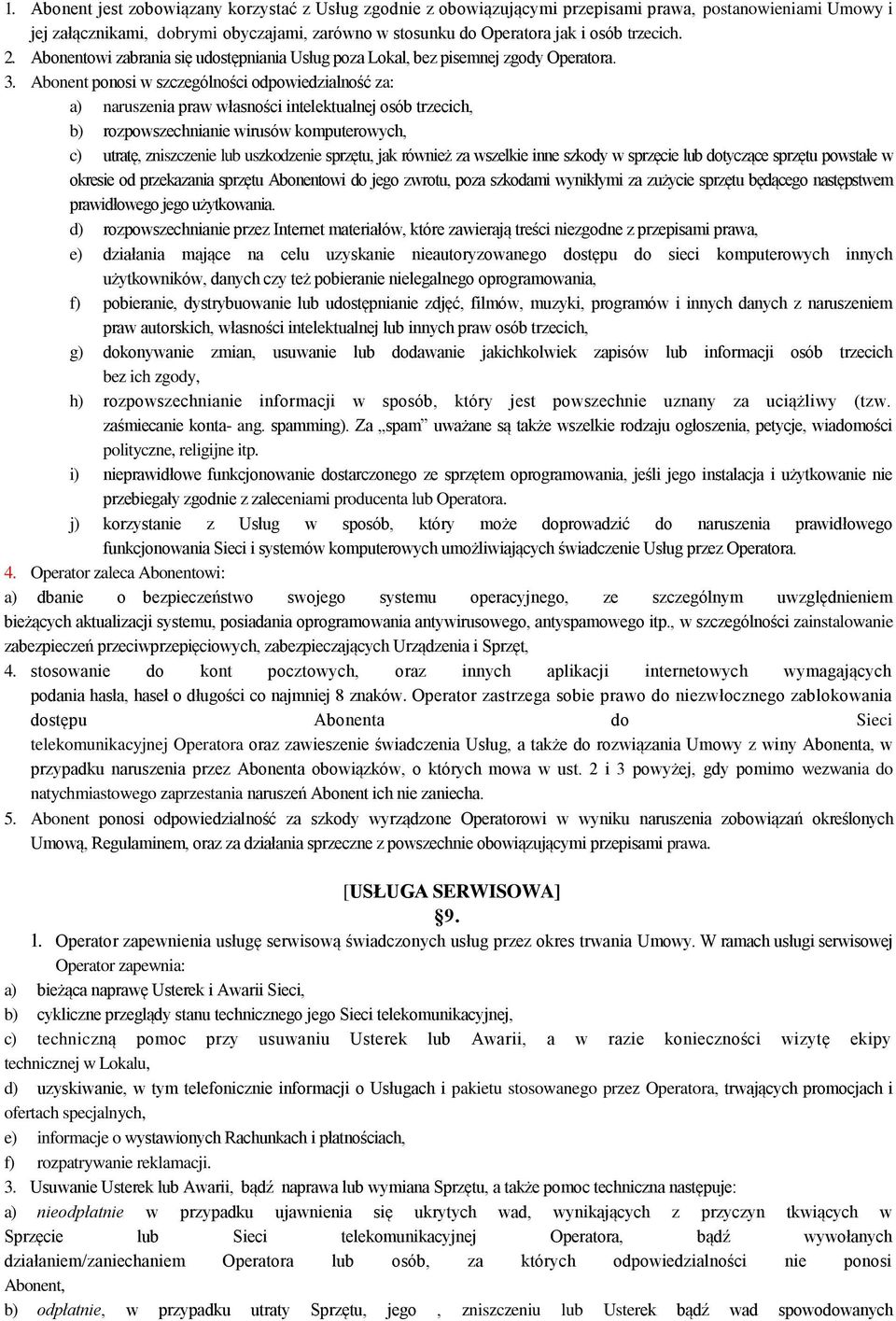 Abonent ponosi w szczególności odpowiedzialność za: a) naruszenia praw własności intelektualnej osób trzecich, b) rozpowszechnianie wirusów komputerowych, c) utratę, zniszczenie lub uszkodzenie