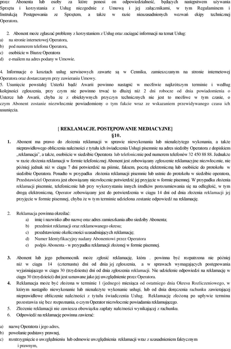Abonent może zgłaszać problemy z korzystaniem z Usług oraz zaciągać informacji na temat Usług: a) na stronie internetowej Operatora, b) pod numerem telefonu Operatora, c) osobiście w Biurze Operatora