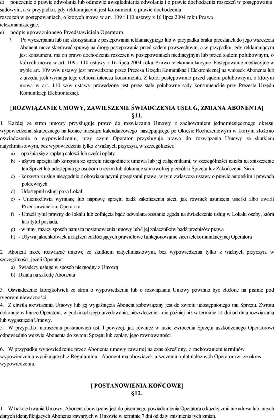 Po wyczerpaniu lub nie skorzystaniu z postępowania reklamacyjnego lub w przypadku braku przesłanek do jego wszczęcia Abonent może skierować sprawę na drogę postępowania przed sądem powszechnym, a w