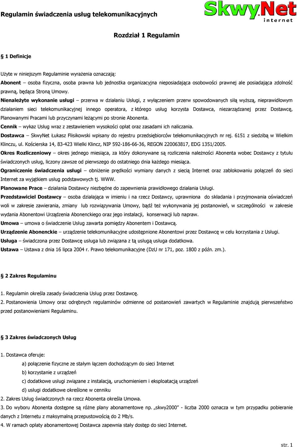 Nienależyte wykonanie usługi przerwa w działaniu Usługi, z wyłączeniem przerw spowodowanych siłą wyższą, nieprawidłowym działaniem sieci telekomunikacyjnej innego operatora, z którego usług korzysta