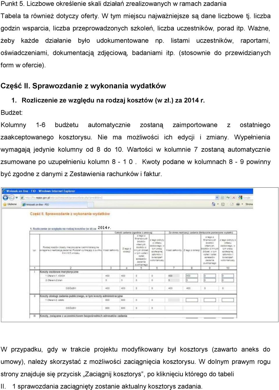 listami uczestników, raportami, oświadczeniami, dokumentacją zdjęciową, badaniami itp. (stosownie do przewidzianych form w ofercie). Część II. Sprawozdanie z wykonania wydatków 1.