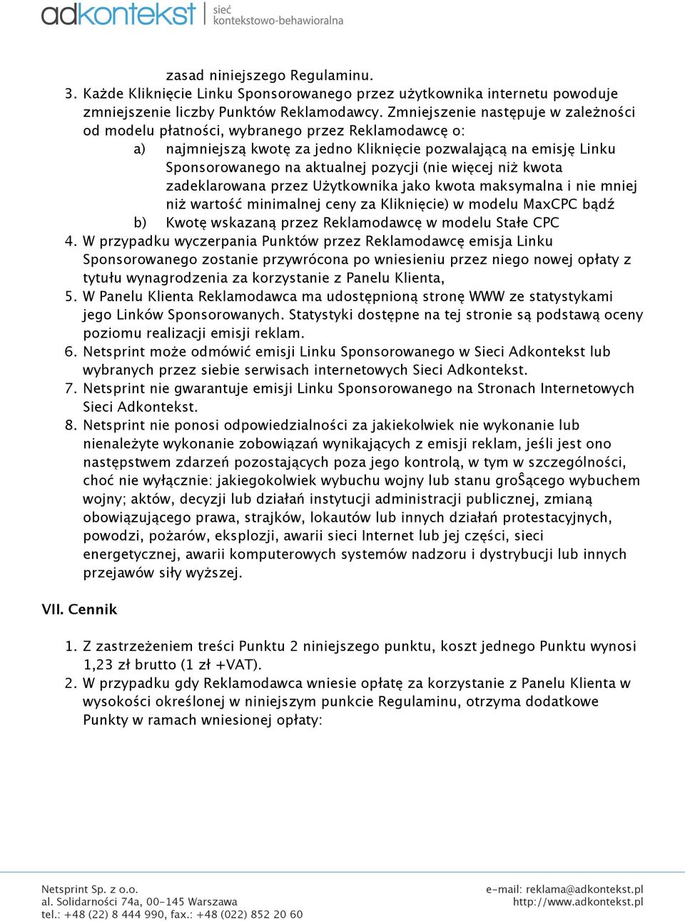 więcej niż kwota zadeklarowana przez Użytkownika jako kwota maksymalna i nie mniej niż wartość minimalnej ceny za Kliknięcie) w modelu MaxCPC bądź b) Kwotę wskazaną przez Reklamodawcę w modelu Stałe