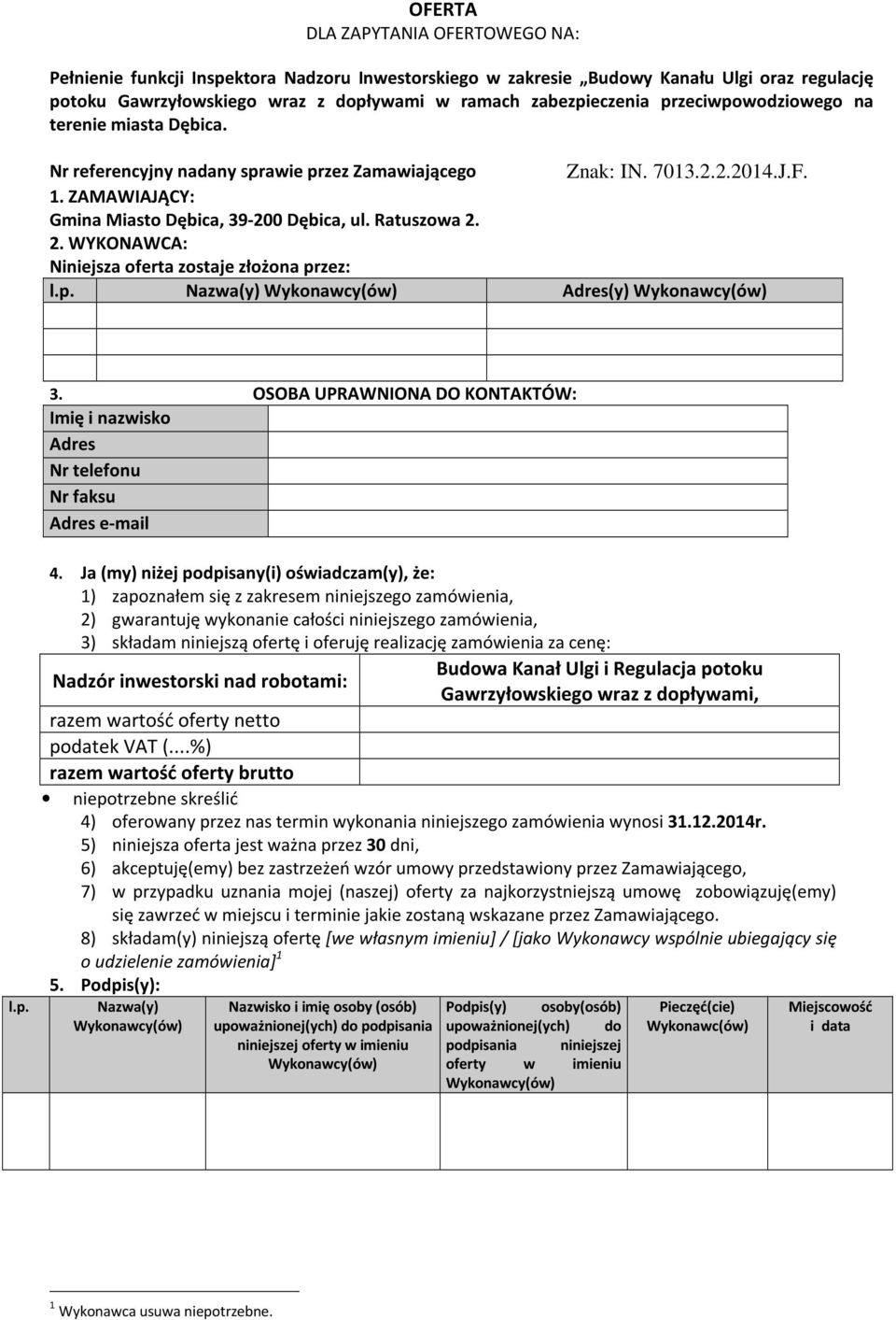 2. WYKONAWCA: Niniejsza oferta zostaje złożona przez: l.p. Nazwa(y) Wykonawcy(ów) Adres(y) Wykonawcy(ów) 3. OSOBA UPRAWNIONA DO KONTAKTÓW: Imię i nazwisko Adres Nr telefonu Nr faksu Adres e-mail l.p. 4.