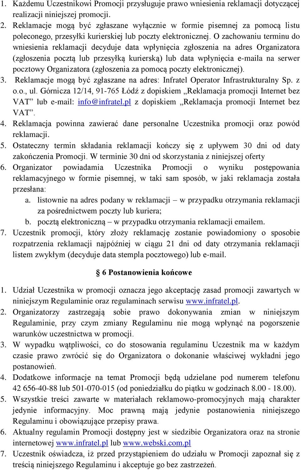 O zachowaniu terminu do wniesienia reklamacji decyduje data wpłynięcia zgłoszenia na adres Organizatora (zgłoszenia pocztą lub przesyłką kurierską) lub data wpłynięcia e-maila na serwer pocztowy