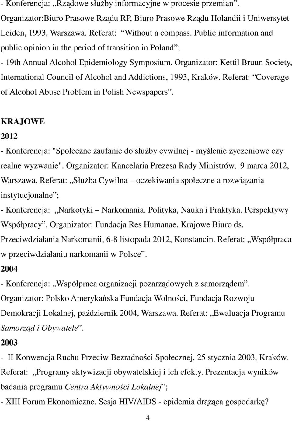 Organizator: Kettil Bruun Society, International Council of Alcohol and Addictions, 1993, Kraków. Referat: Coverage of Alcohol Abuse Problem in Polish Newspapers.