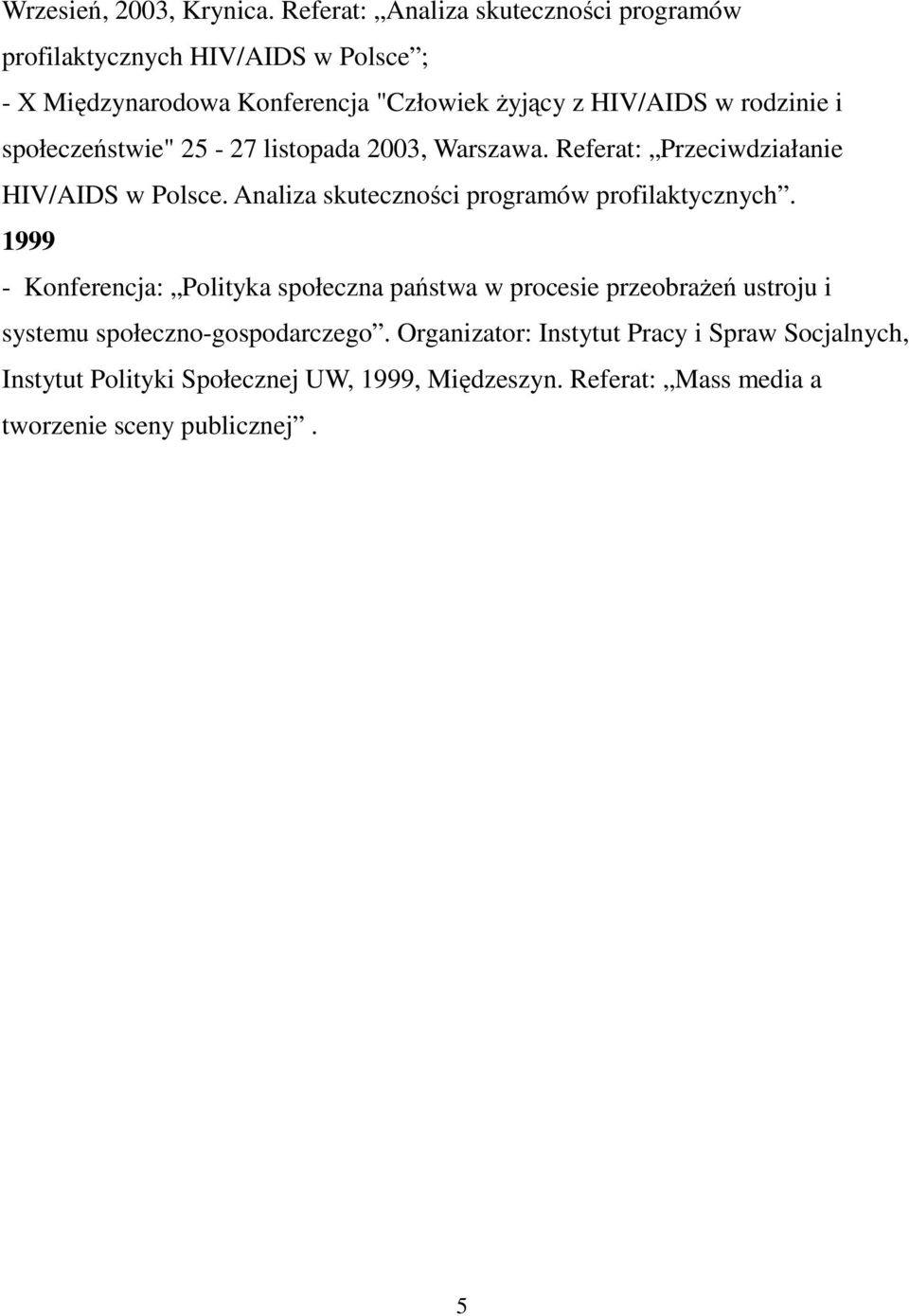 rodzinie i społeczeństwie" 25-27 listopada 2003, Warszawa. Referat: Przeciwdziałanie HIV/AIDS w Polsce.