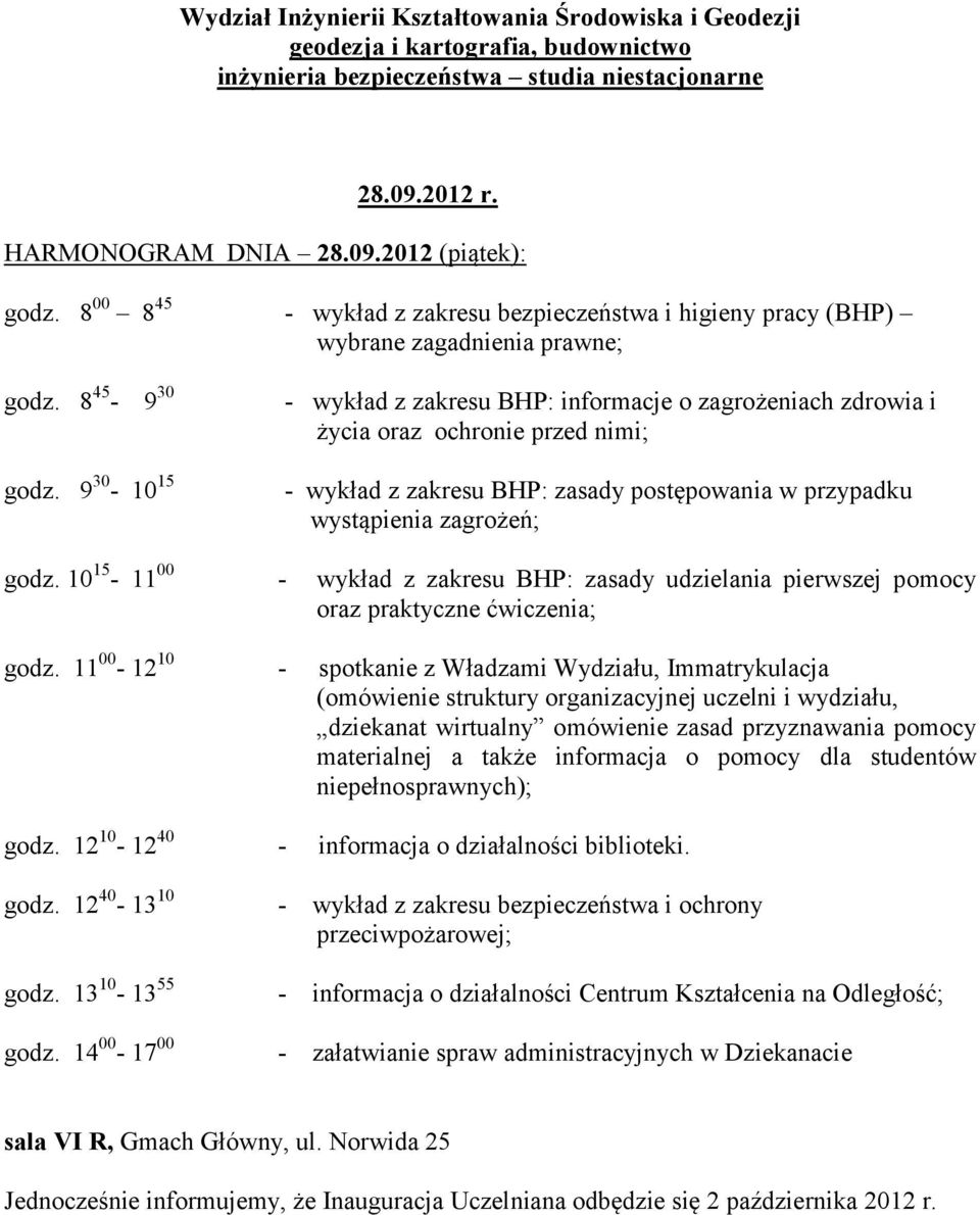 14 00-17 00 - wykład z zakresu bezpieczeństwa i higieny pracy (BHP) wybrane zagadnienia prawne; - wykład z zakresu BHP: informacje o zagrożeniach zdrowia i życia oraz ochronie przed nimi; - wykład z