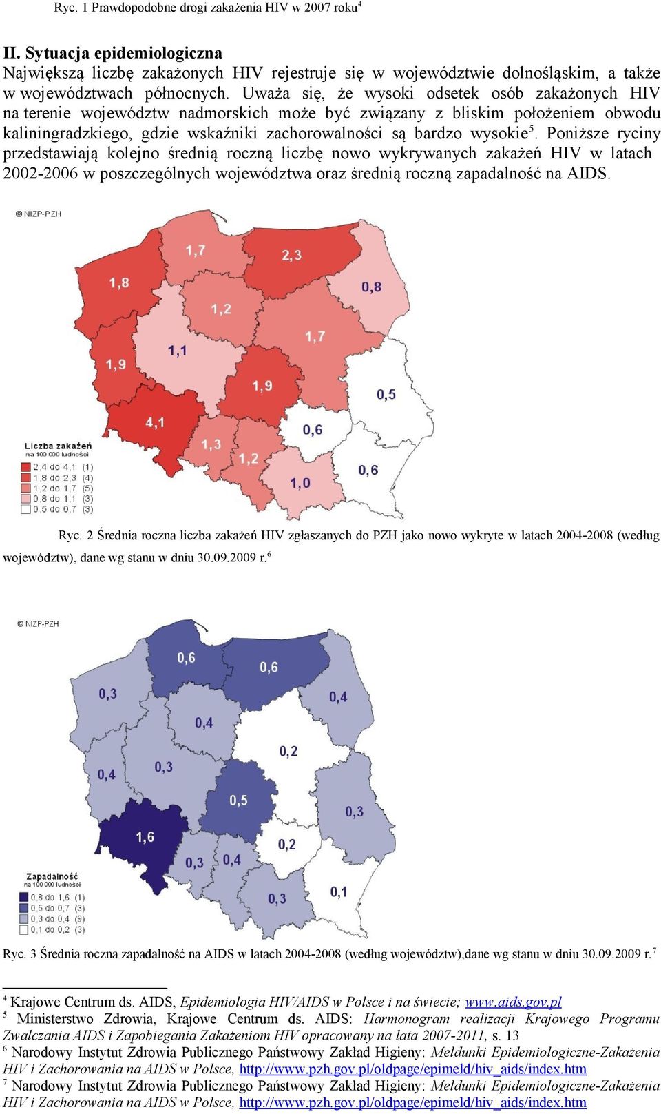 Poniższe ryciny przedstawiają kolejno średnią roczną liczbę nowo wykrywanych zakażeń HIV w latach 2002-2006 w poszczególnych województwa oraz średnią roczną zapadalność na AIDS. Ryc.