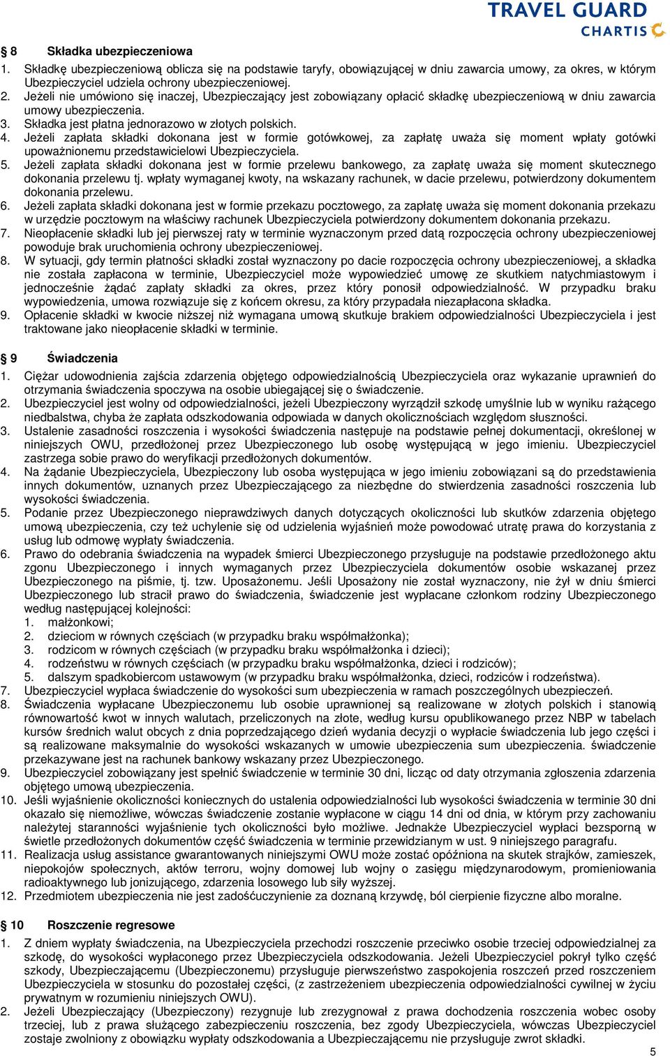 JeŜeli zapłata składki dokonana jest w formie gotówkowej, za zapłatę uwaŝa się moment wpłaty gotówki upowaŝnionemu przedstawicielowi Ubezpieczyciela. 5.