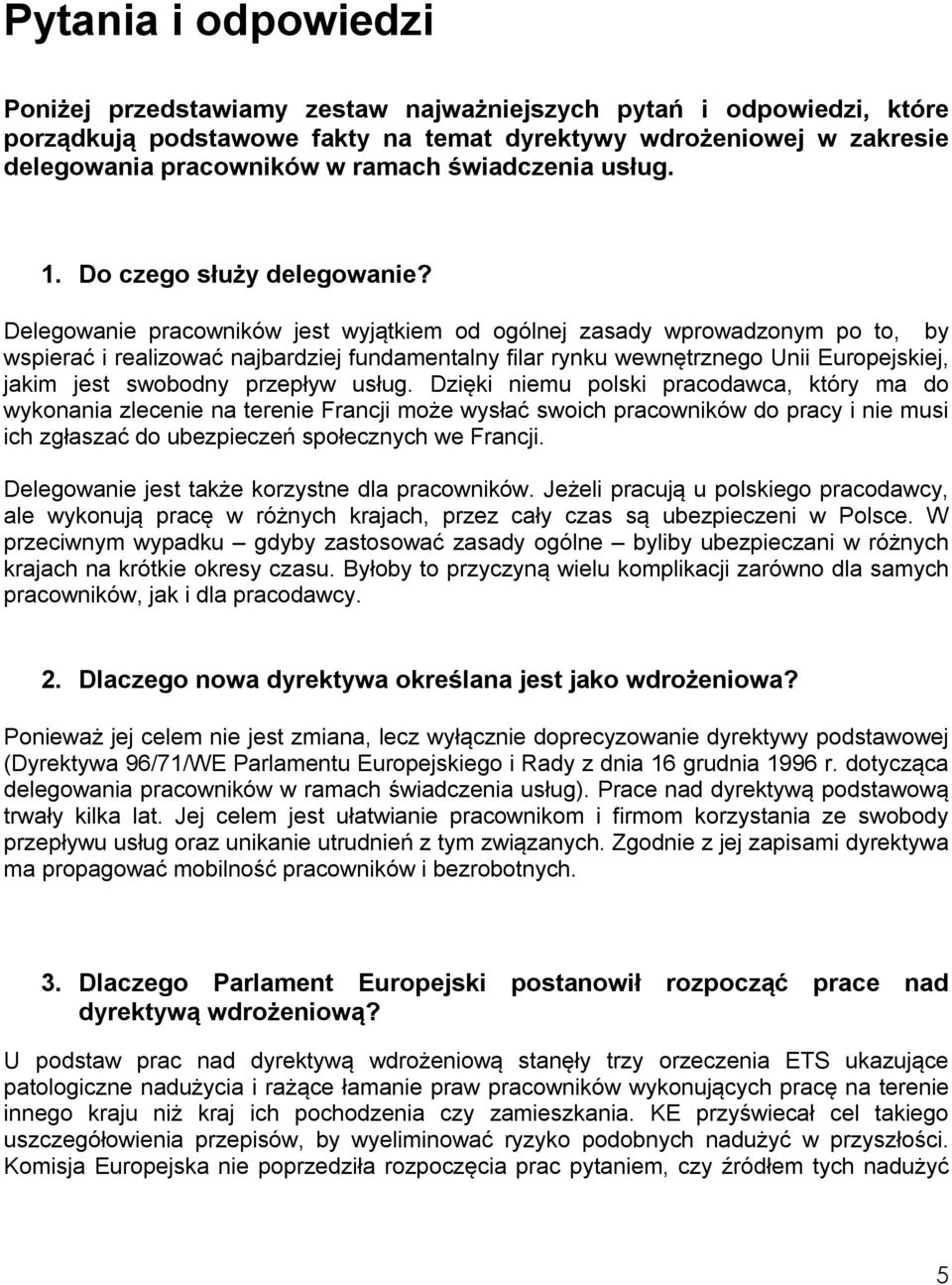 Delegowanie pracowników jest wyjątkiem od ogólnej zasady wprowadzonym po to, by wspierać i realizować najbardziej fundamentalny filar rynku wewnętrznego Unii Europejskiej, jakim jest swobodny