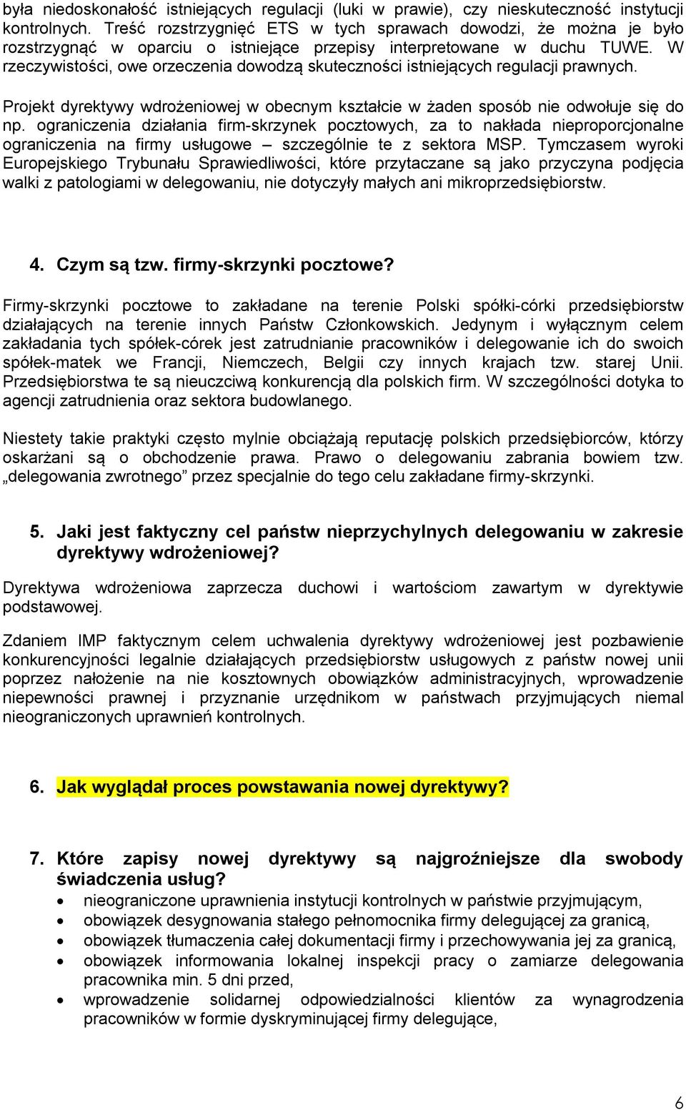 W rzeczywistości, owe orzeczenia dowodzą skuteczności istniejących regulacji prawnych. Projekt dyrektywy wdrożeniowej w obecnym kształcie w żaden sposób nie odwołuje się do np.