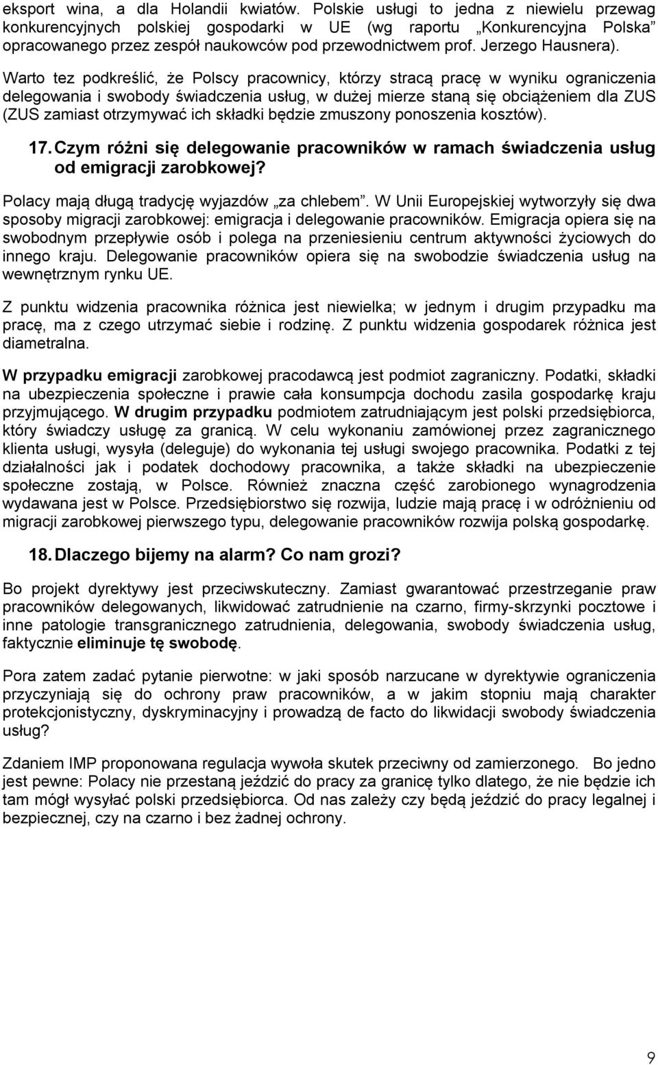 Warto tez podkreślić, że Polscy pracownicy, którzy stracą pracę w wyniku ograniczenia delegowania i swobody świadczenia usług, w dużej mierze staną się obciążeniem dla ZUS (ZUS zamiast otrzymywać ich