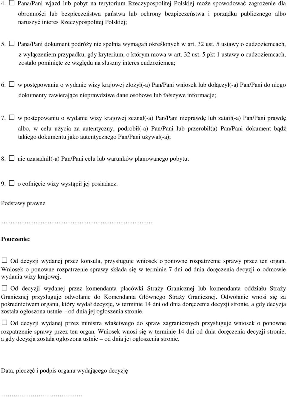 5 ustawy o cudzoziemcach, z wyłączeniem przypadku, gdy kryterium, o którym mowa w art. 32 ust. 5 pkt 1 ustawy o cudzoziemcach, zostało pominięte ze względu na słuszny interes cudzoziemca; 6.