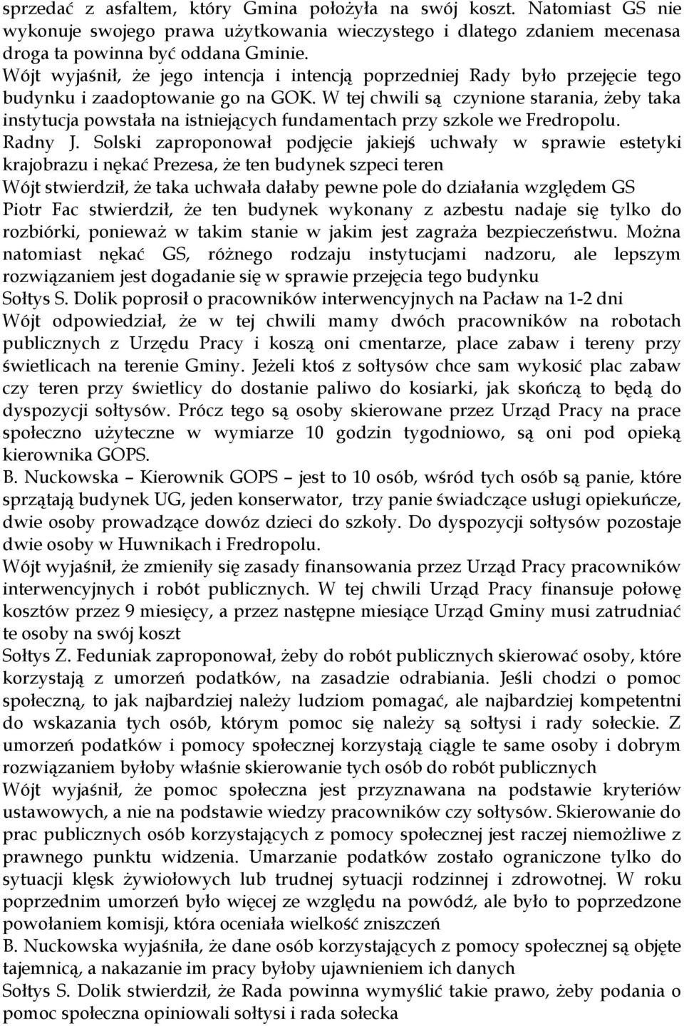 W tej chwili są czynione starania, żeby taka instytucja powstała na istniejących fundamentach przy szkole we Fredropolu. Radny J.