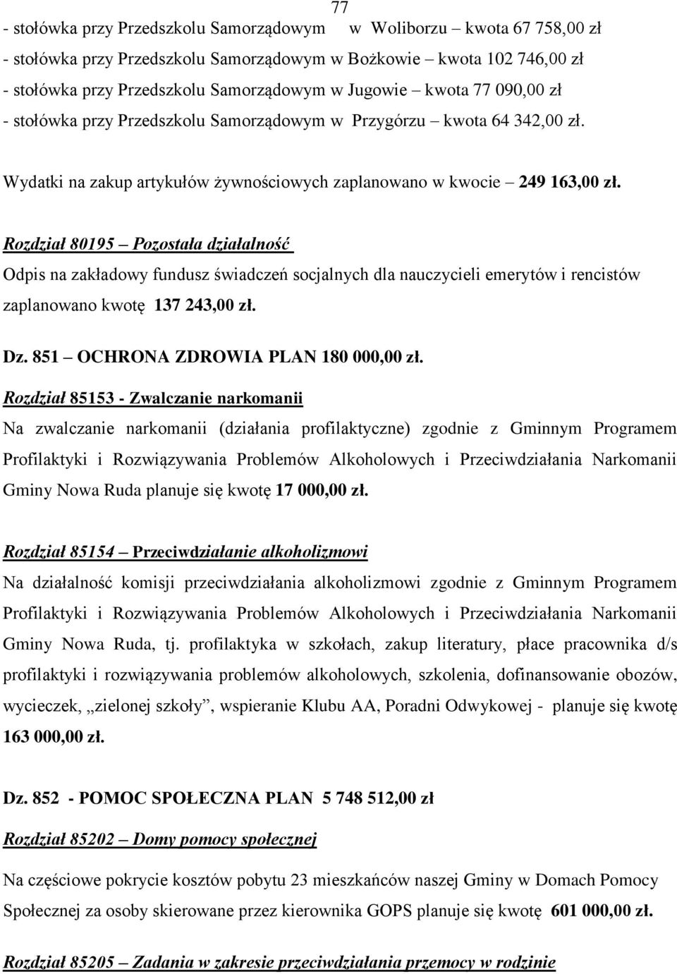 Rozdział 80195 Pozostała działalność Odpis na zakładowy fundusz świadczeń socjalnych dla nauczycieli emerytów i rencistów zaplanowano kwotę 137 243,00 zł. Dz. 851 OCHRONA ZDROWIA PLAN 180 000,00 zł.