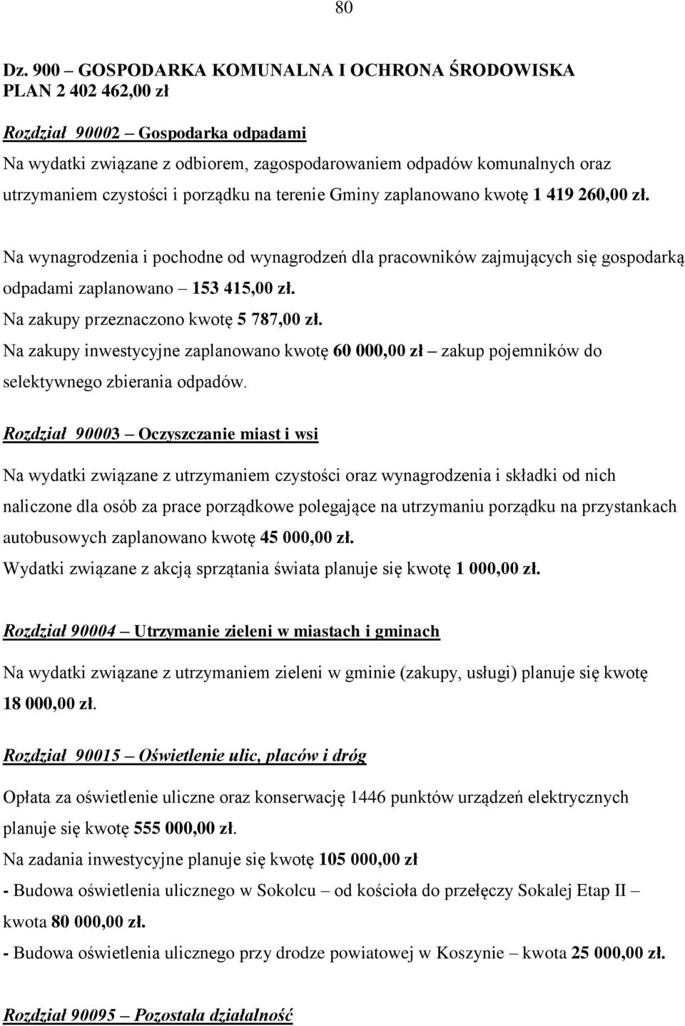 i porządku na terenie Gminy zaplanowano kwotę 1 419 260,00 zł. Na wynagrodzenia i pochodne od wynagrodzeń dla pracowników zajmujących się gospodarką odpadami zaplanowano 153 415,00 zł.