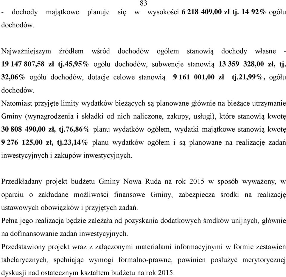 Natomiast przyjęte limity wydatków bieżących są planowane głównie na bieżące utrzymanie Gminy (wynagrodzenia i składki od nich naliczone, zakupy, usługi), które stanowią kwotę 30 808 490,00 zł, tj.