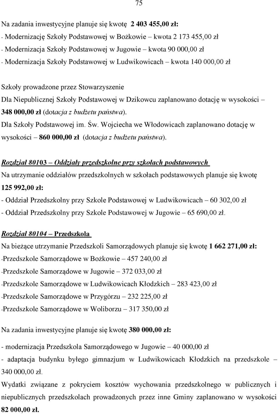 zł (dotacja z budżetu państwa). Dla Szkoły Podstawowej im. Św. Wojciecha we Włodowicach zaplanowano dotację w wysokości 860 000,00 zł (dotacja z budżetu państwa).