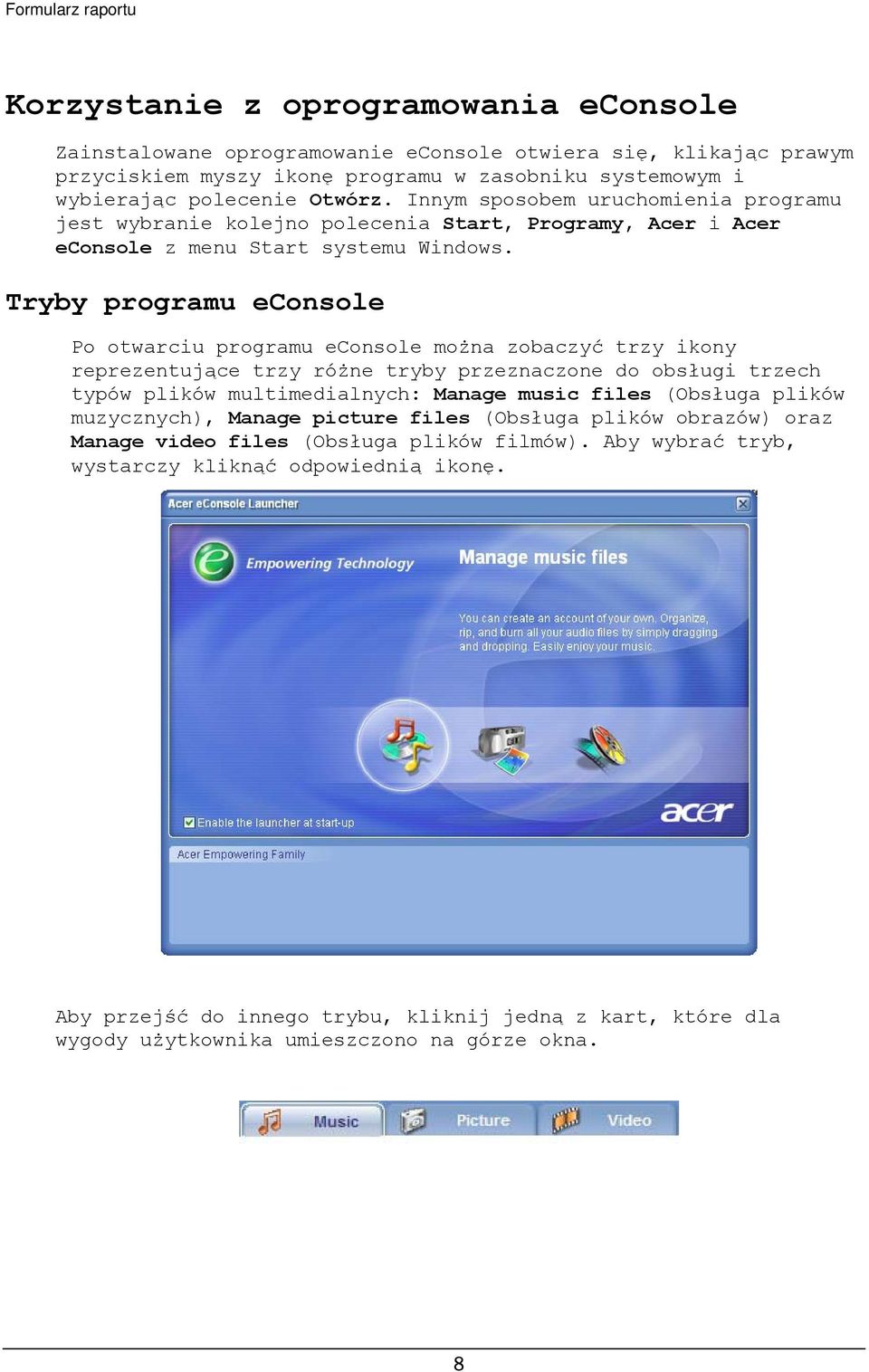 Tryby programu econsole Po otwarciu programu econsole można zobaczyć trzy ikony reprezentujące trzy różne tryby przeznaczone do obsługi trzech typów plików multimedialnych: Manage music files