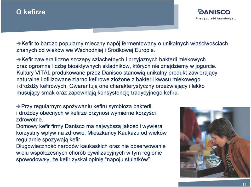 Kultury VITAL produkowane przez Danisco stanowią unikalny produkt zawierający naturalne liofilizowane ziarno kefirowe złożone z bakterii kwasu mlekowego i drożdży kefirowych.