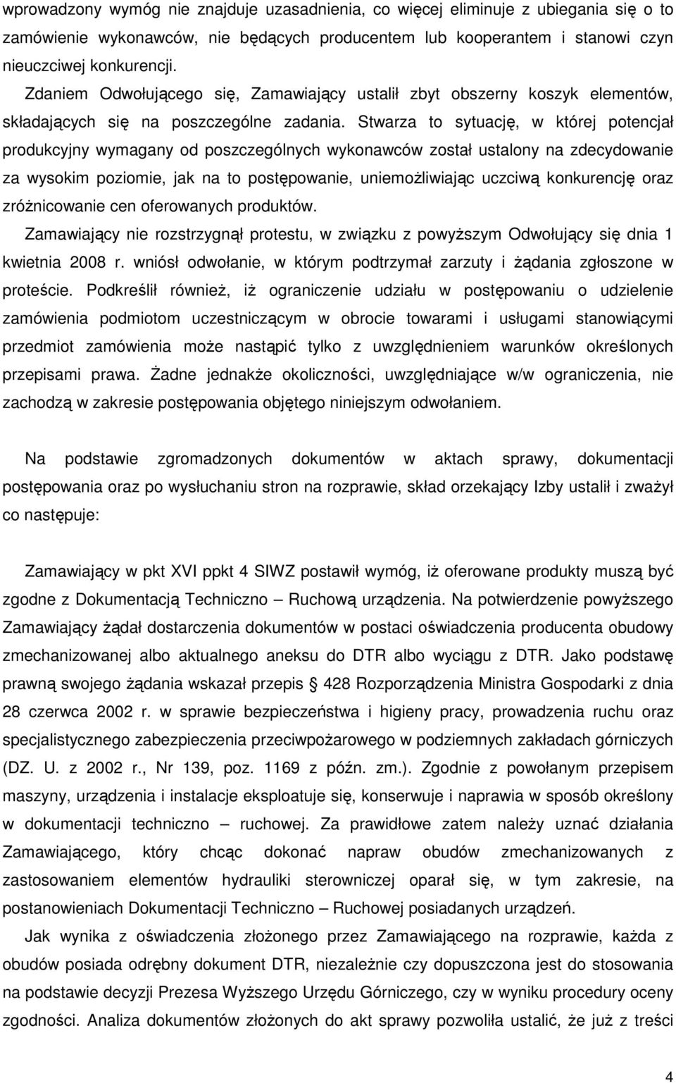 Stwarza to sytuację, w której potencjał produkcyjny wymagany od poszczególnych wykonawców został ustalony na zdecydowanie za wysokim poziomie, jak na to postępowanie, uniemoŝliwiając uczciwą
