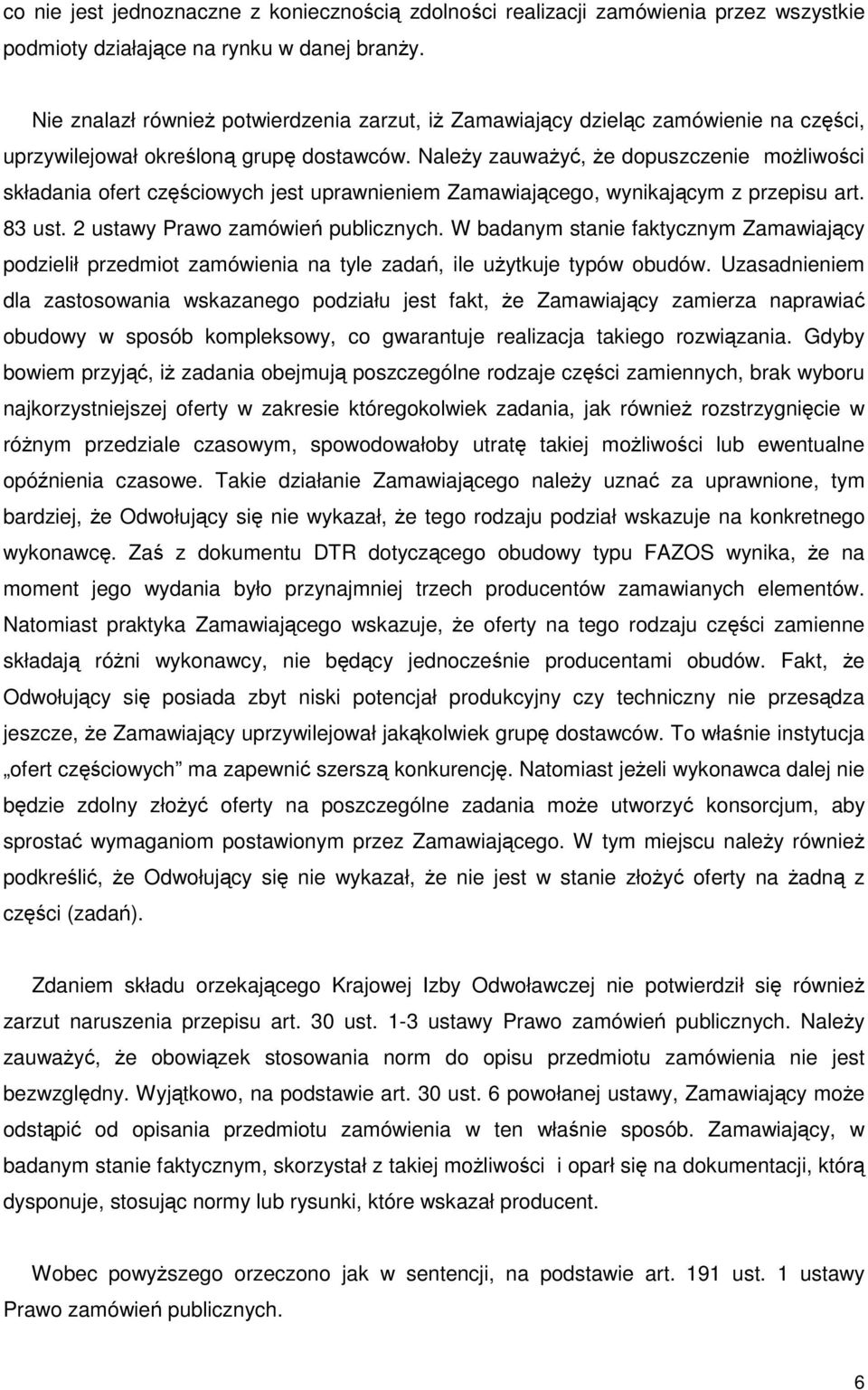 NaleŜy zauwaŝyć, Ŝe dopuszczenie moŝliwości składania ofert częściowych jest uprawnieniem Zamawiającego, wynikającym z przepisu art. 83 ust. 2 ustawy Prawo zamówień publicznych.