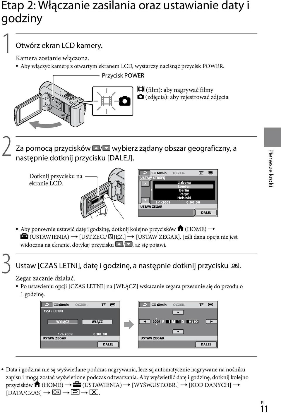 Dotknij przycisku na ekranie LCD. Pierwsze kroki 3 Ustaw Aby ponownie ustawić datę i godzinę, dotknij kolejno przycisków (HOME) (USTAWIENIA) [UST.ZEG./ JĘZ.] [USTAW ZEGAR].