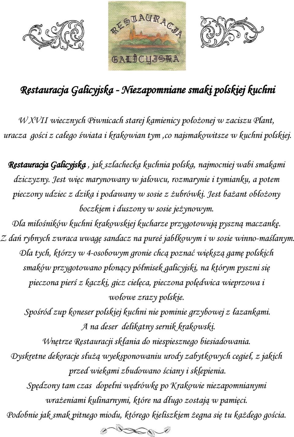 Jest więc marynowany w jałowcu, rozmarynie i tymianku, a potem pieczony udziec z dzika i podawany w sosie z żubrówki. Jest bażant obłożony boczkiem i duszony w sosie jeżynowym.