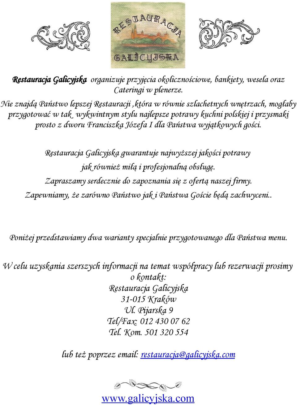 I dla Państwa wyjątkowych gości. Restauracja Galicyjska gwarantuje najwyższej jakości potrawy jak również miłą i profesjonalną obsługę. Zapraszamy serdecznie do zapoznania się z ofertą naszej firmy.