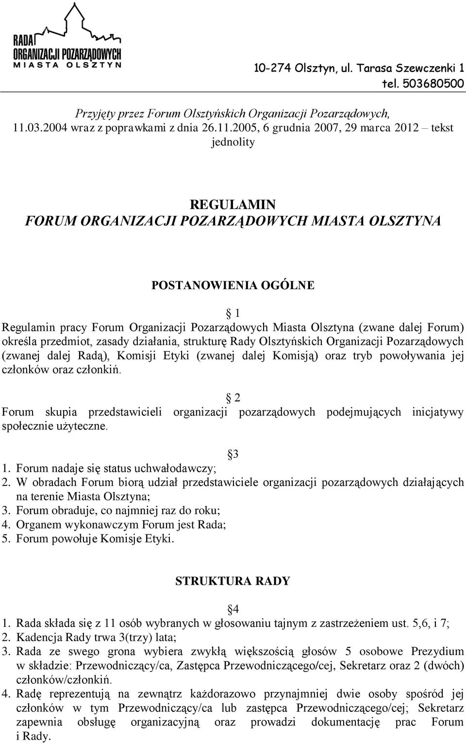 2005, 6 grudnia 2007, 29 marca 2012 tekst jednolity REGULAMIN FORUM ORGANIZACJI POZARZĄDOWYCH MIASTA OLSZTYNA POSTANOWIENIA OGÓLNE 1 Regulamin pracy Forum Organizacji Pozarządowych Miasta Olsztyna