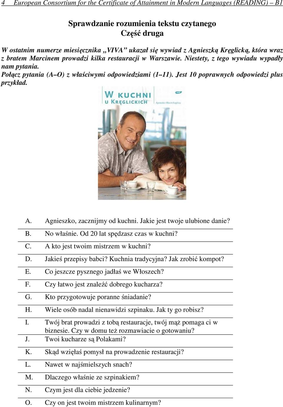 Jest 10 poprawnych odpowiedzi plus przykład. A. Agnieszko, zacznijmy od kuchni. Jakie jest twoje ulubione danie? B. No właśnie. Od 20 lat spędzasz czas w kuchni? C. A kto jest twoim mistrzem w kuchni?