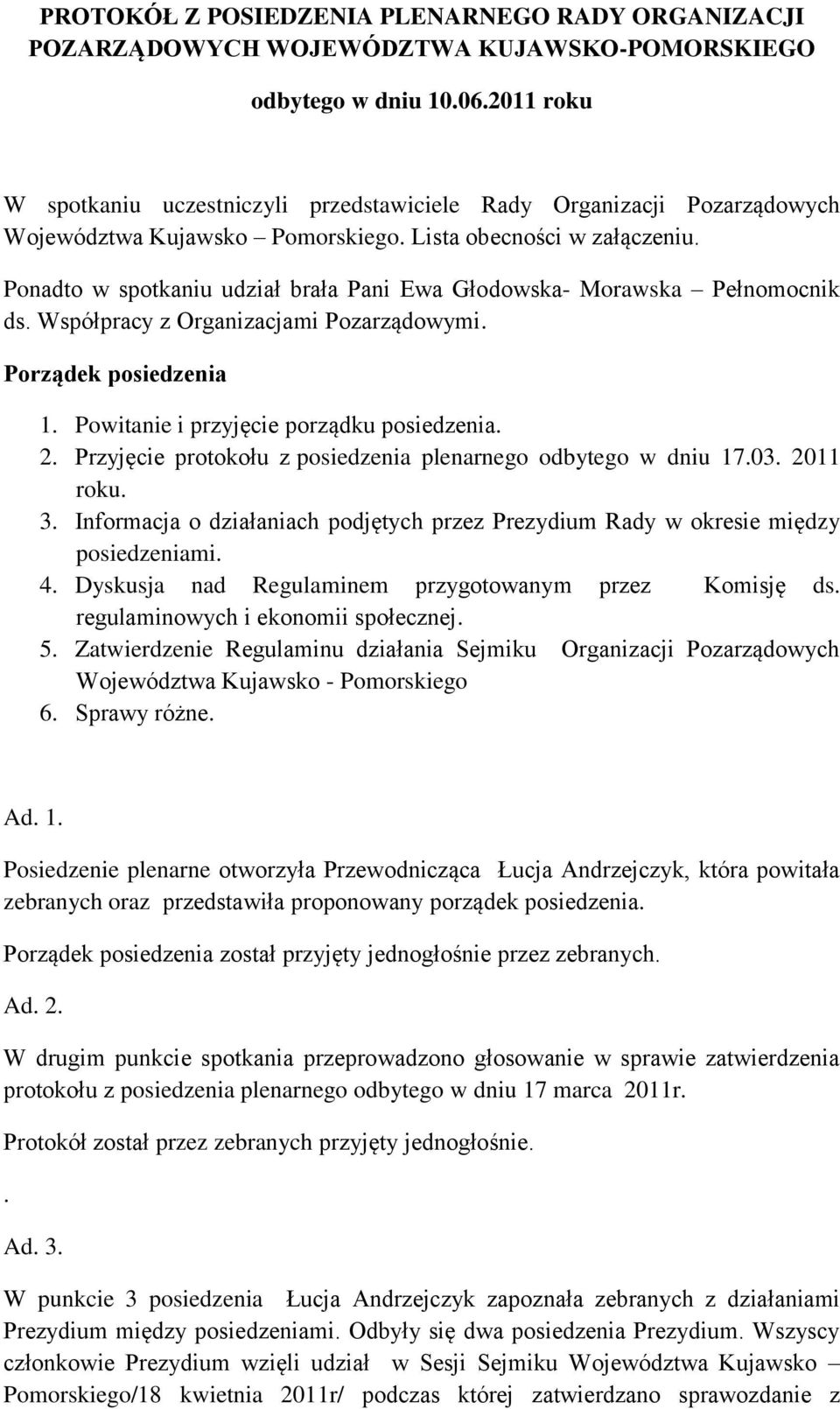 Ponadto w spotkaniu udział brała Pani Ewa Głodowska- Morawska Pełnomocnik ds. Współpracy z Organizacjami Pozarządowymi. Porządek posiedzenia 1. Powitanie i przyjęcie porządku posiedzenia. 2.