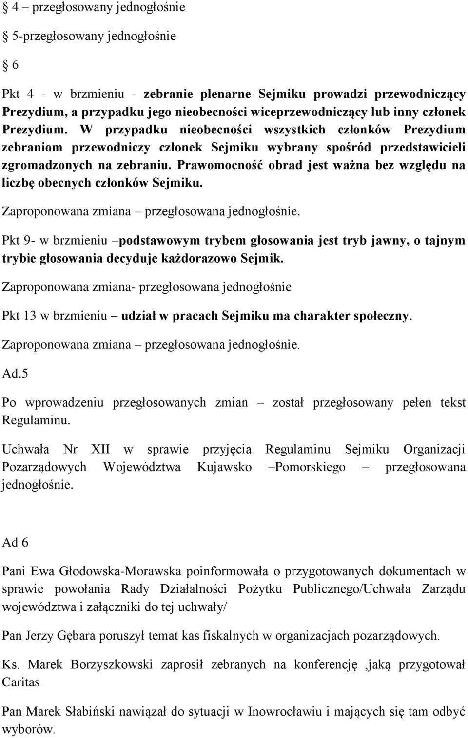 Prawomocność obrad jest ważna bez względu na liczbę obecnych członków Sejmiku. Zaproponowana zmiana przegłosowana jednogłośnie.