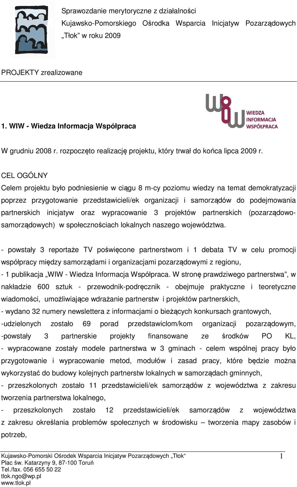CEL OGÓLNY Celem projektu było podniesienie w ciągu 8 m-cy poziomu wiedzy na temat demokratyzacji poprzez przygotowanie przedstawicieli/ek organizacji i samorządów do podejmowania partnerskich