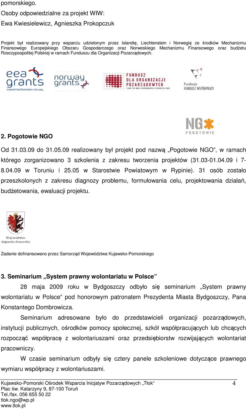 Finansowego Europejskiego Obszaru Gospodarczego oraz Norweskiego Mechanizmu Finansowego oraz budżetu Rzeczypospolitej Polskiej w ramach Funduszu dla Organizacji Pozarządowych. 2. Pogotowie NGO Od 31.