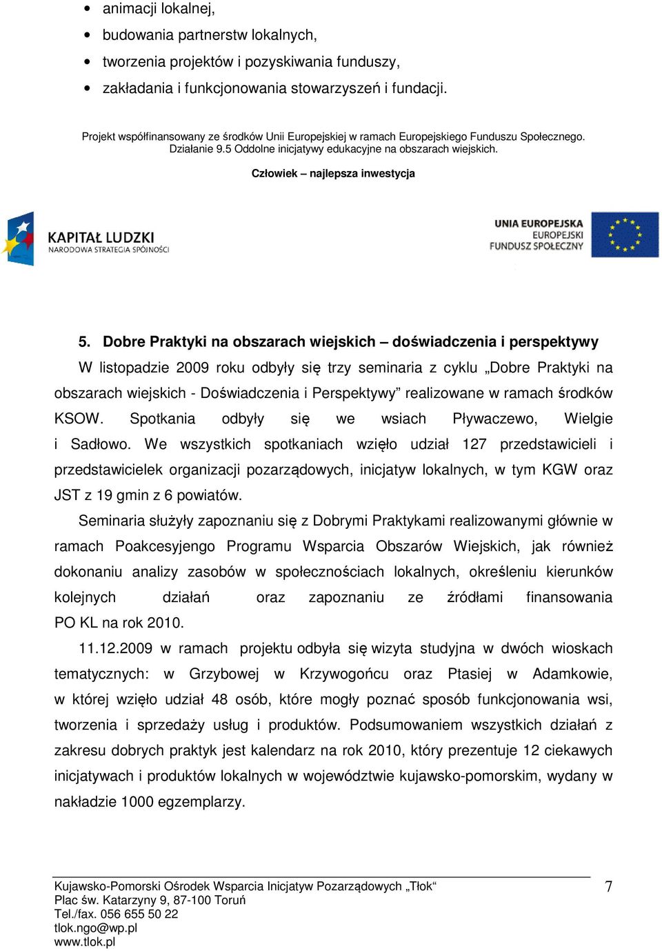 Dobre Praktyki na obszarach wiejskich doświadczenia i perspektywy W listopadzie 2009 roku odbyły się trzy seminaria z cyklu Dobre Praktyki na obszarach wiejskich - Doświadczenia i Perspektywy