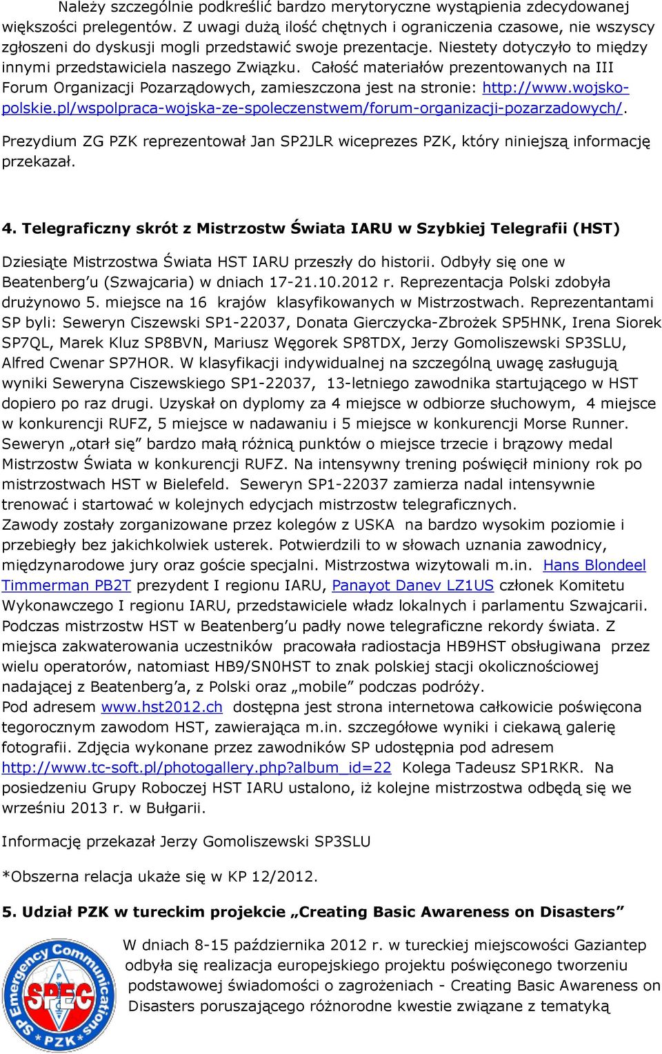 Całość materiałów prezentowanych na III Forum Organizacji Pozarządowych, zamieszczona jest na stronie: http://www.wojskopolskie.pl/wspolpraca-wojska-ze-spoleczenstwem/forum-organizacji-pozarzadowych/.