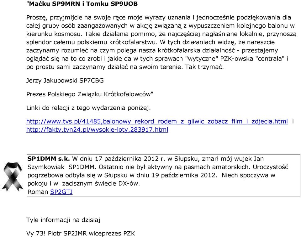 W tych działaniach widzę, że nareszcie zaczynamy rozumieć na czym polega nasza krótkofalarska działalność - przestajemy oglądać się na to co zrobi i jakie da w tych sprawach "wytyczne" PZK-owska