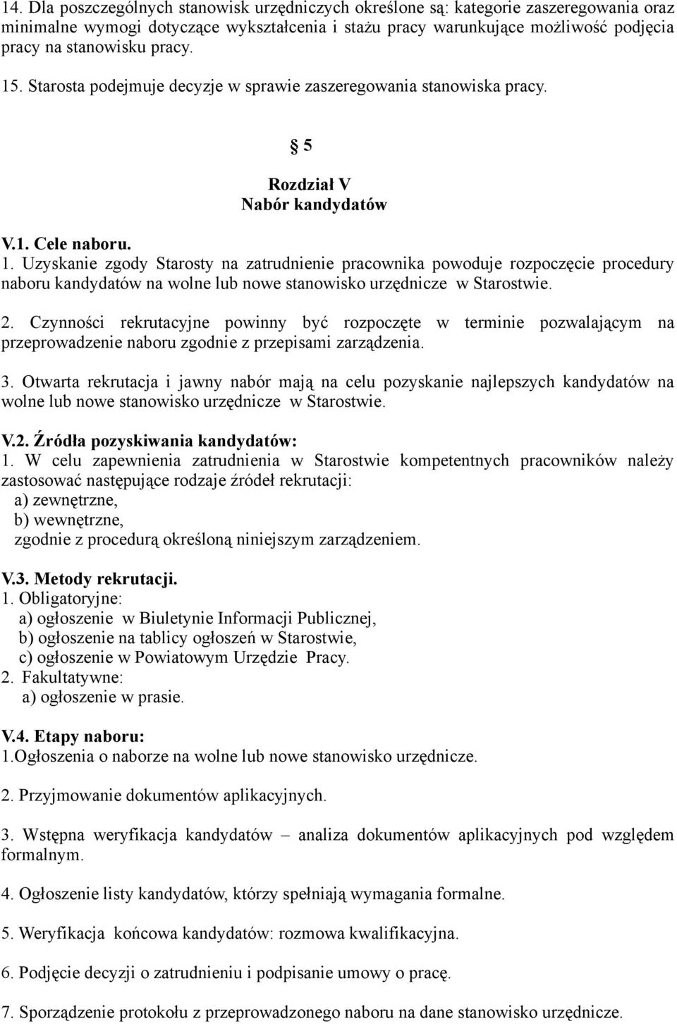 2. Czynności rekrutacyjne powinny być rozpoczęte w terminie pozwalającym na przeprowadzenie naboru zgodnie z przepisami zarządzenia. 3.