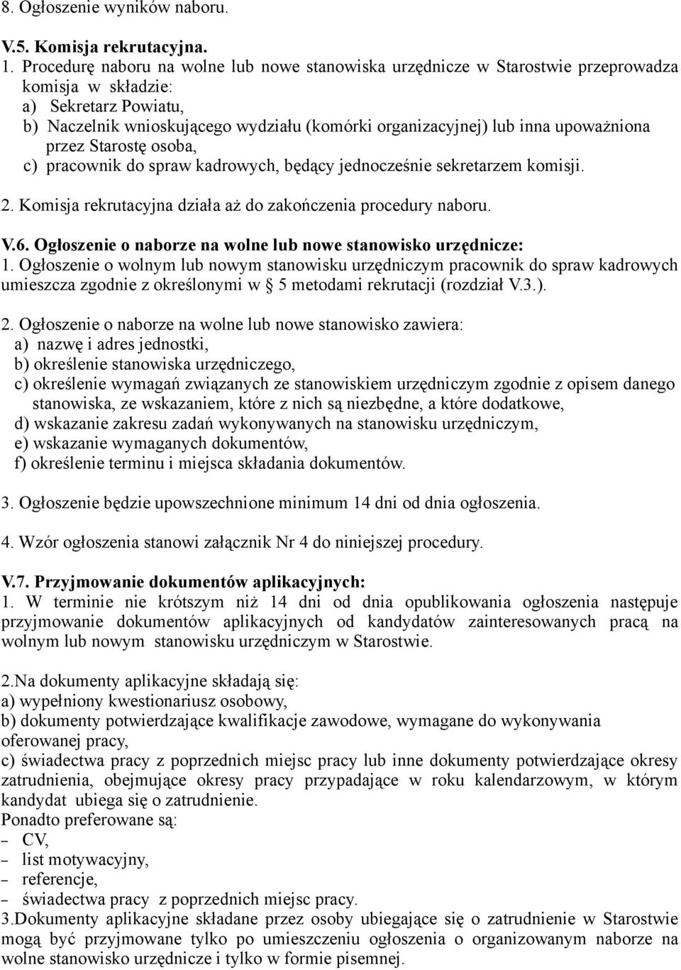 upoważniona przez Starostę osoba, c) pracownik do spraw kadrowych, będący jednocześnie sekretarzem komisji. 2. Komisja rekrutacyjna działa aż do zakończenia procedury naboru. V.6.