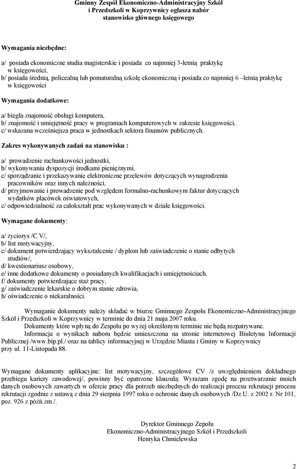 znajomość obsługi komputera, b/ znajomość i umiejętność pracy w programach komputerowych w zakresie księgowości, c/ wskazana wcześniejsza praca w jednostkach sektora finansów publicznych.