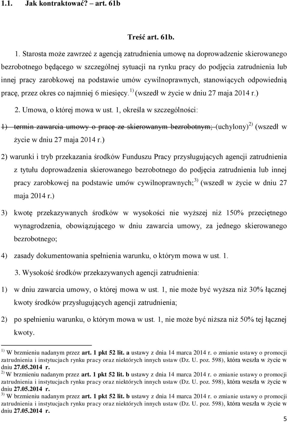 podstawie umów cywilnoprawnych, stanowiących odpowiednią pracę, przez okres co najmniej 6 miesięcy. 1) (wszedł w życie w dniu 27 maja 2014 r.) 2. Umowa, o której mowa w ust.