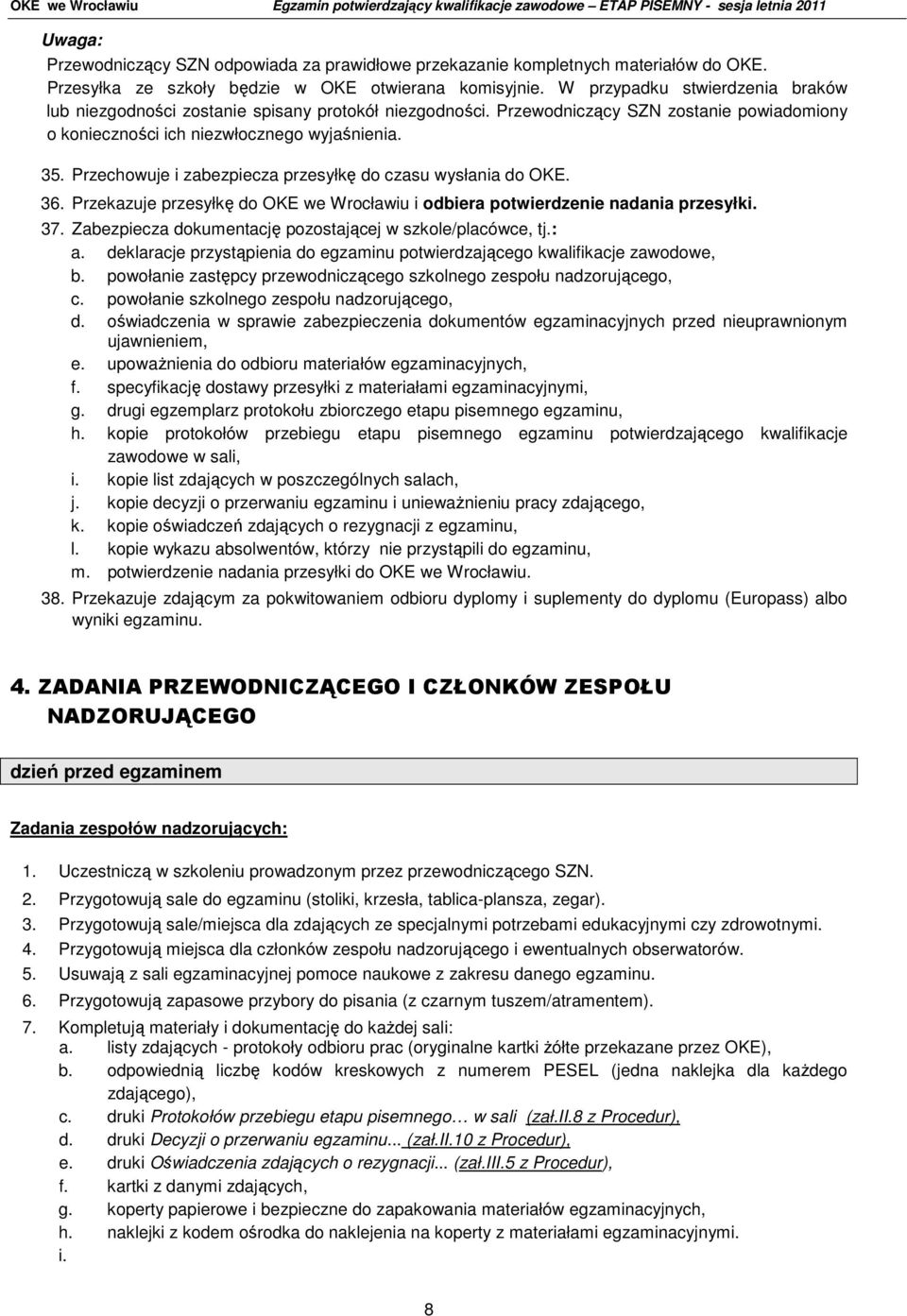 Przechowuje i zabezpiecza przesyłkę do czasu wysłania do OKE. 36. Przekazuje przesyłkę do OKE we Wrocławiu i odbiera potwierdzenie nadania przesyłki. 37.