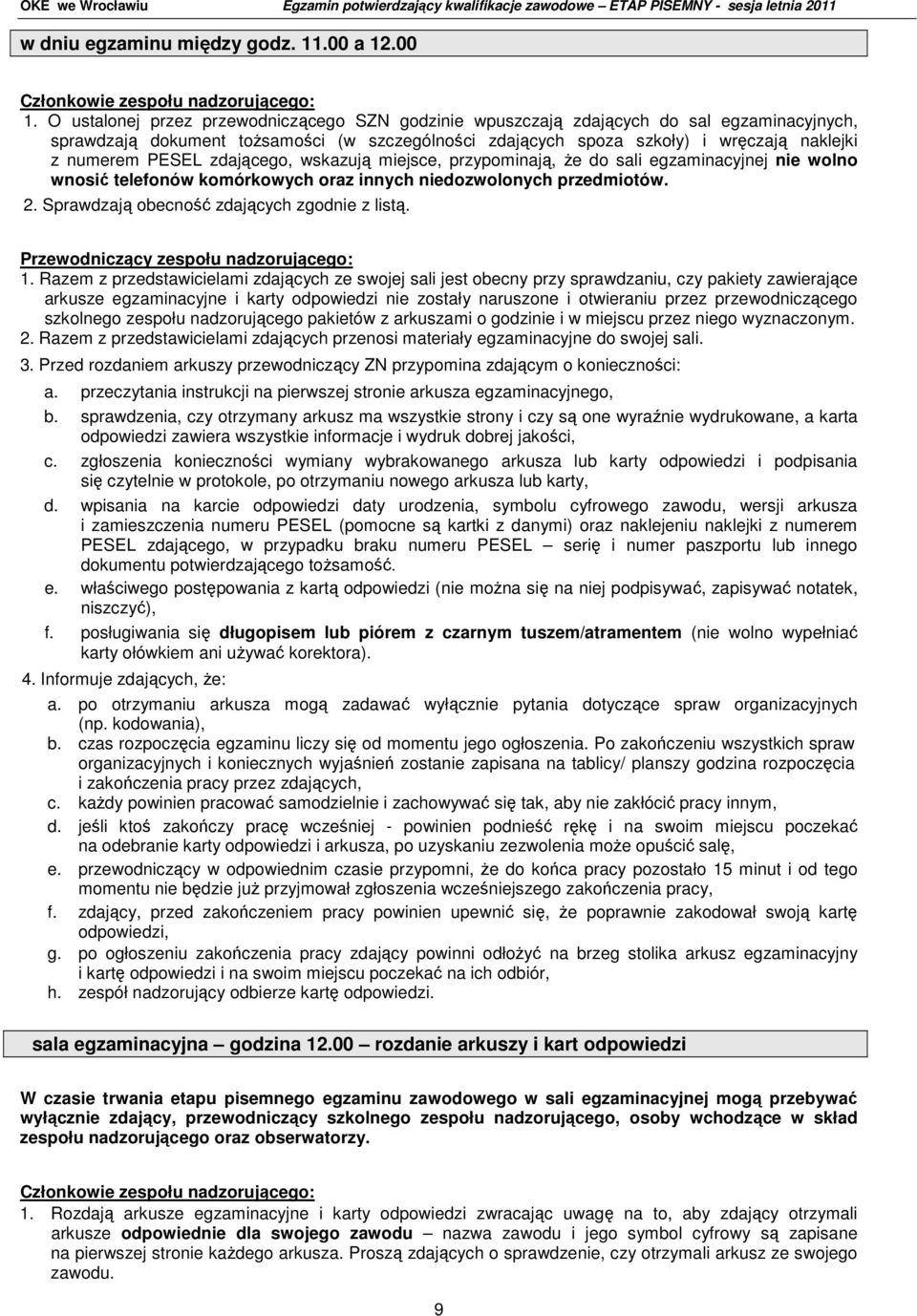 PESEL zdającego, wskazują miejsce, przypominają, Ŝe do sali egzaminacyjnej nie wolno wnosić telefonów komórkowych oraz innych niedozwolonych przedmiotów. 2.