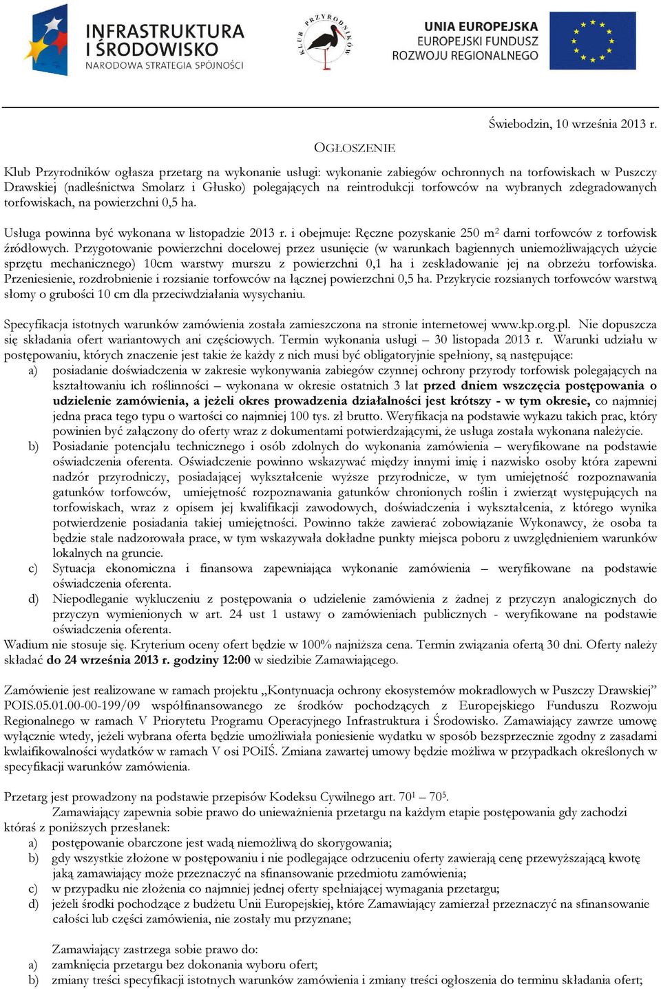 wybranych zdegradowanych torfowiskach, na powierzchni 0,5 ha. Usługa powinna być wykonana w listopadzie 2013 r. i obejmuje: Ręczne pozyskanie 250 m 2 darni torfowców z torfowisk źródłowych.