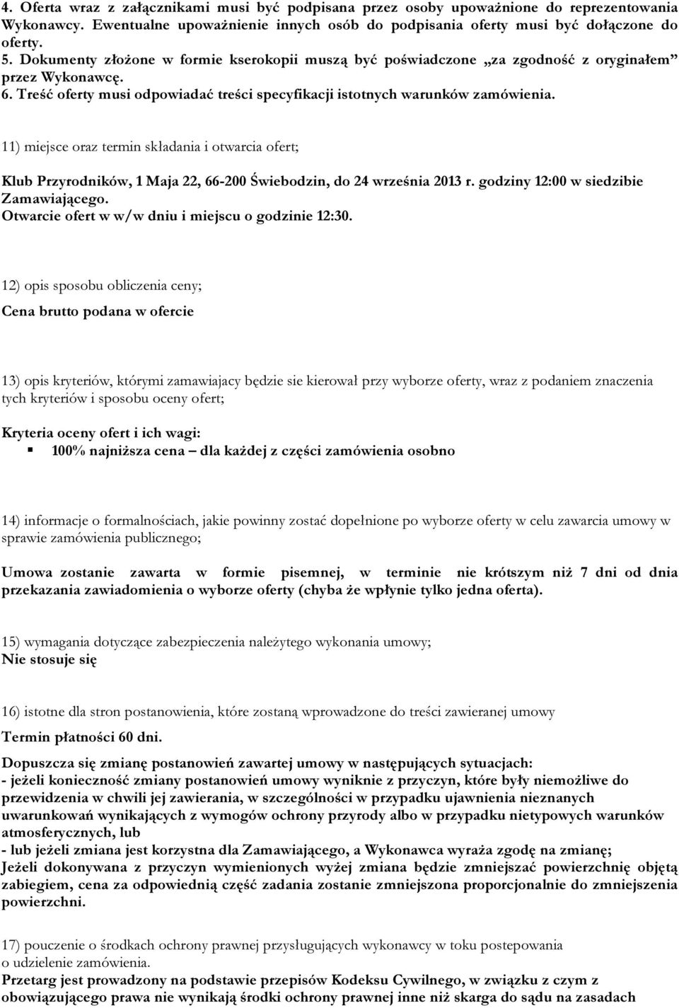 11) miejsce oraz termin składania i otwarcia ofert; Klub Przyrodników, 1 Maja 22, 66-200 Świebodzin, do 24 września 2013 r. godziny 12:00 w siedzibie Zamawiającego.
