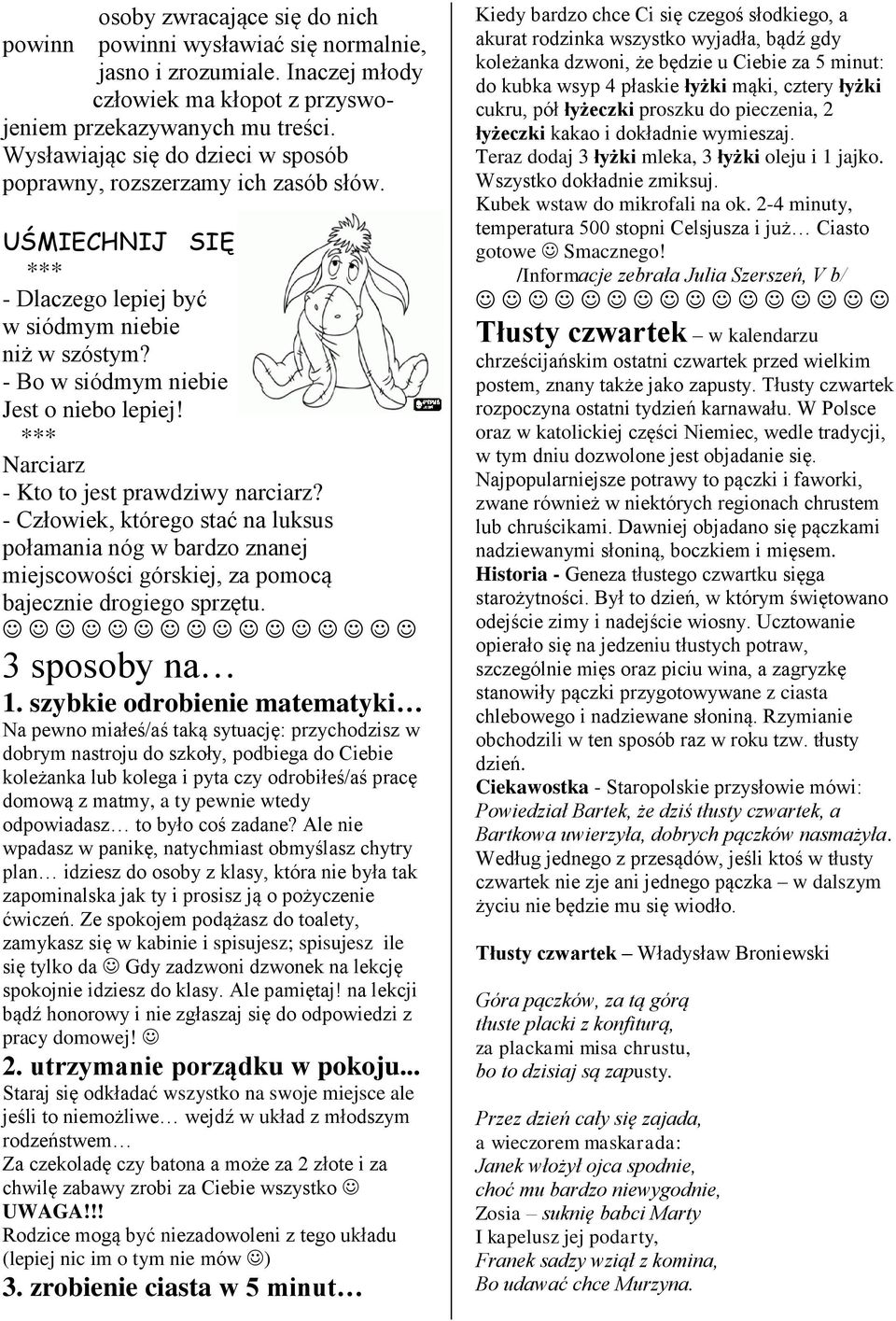 *** Narciarz - Kto to jest prawdziwy narciarz? - Człowiek, którego stać na luksus połamania nóg w bardzo znanej miejscowości górskiej, za pomocą bajecznie drogiego sprzętu. 3 sposoby na 1.