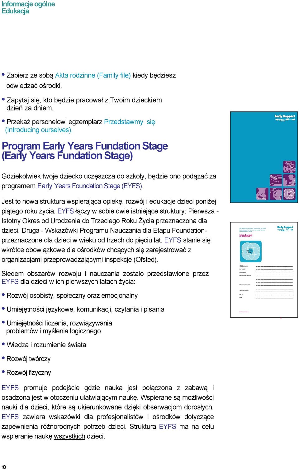 Program Early Years Fundation Stage (Early Years Fundation Stage) Gdziekolwiek twoje dziecko uczęszcza do szkoły, będzie ono podążać za programem Early Years Foundation Stage (EYFS).