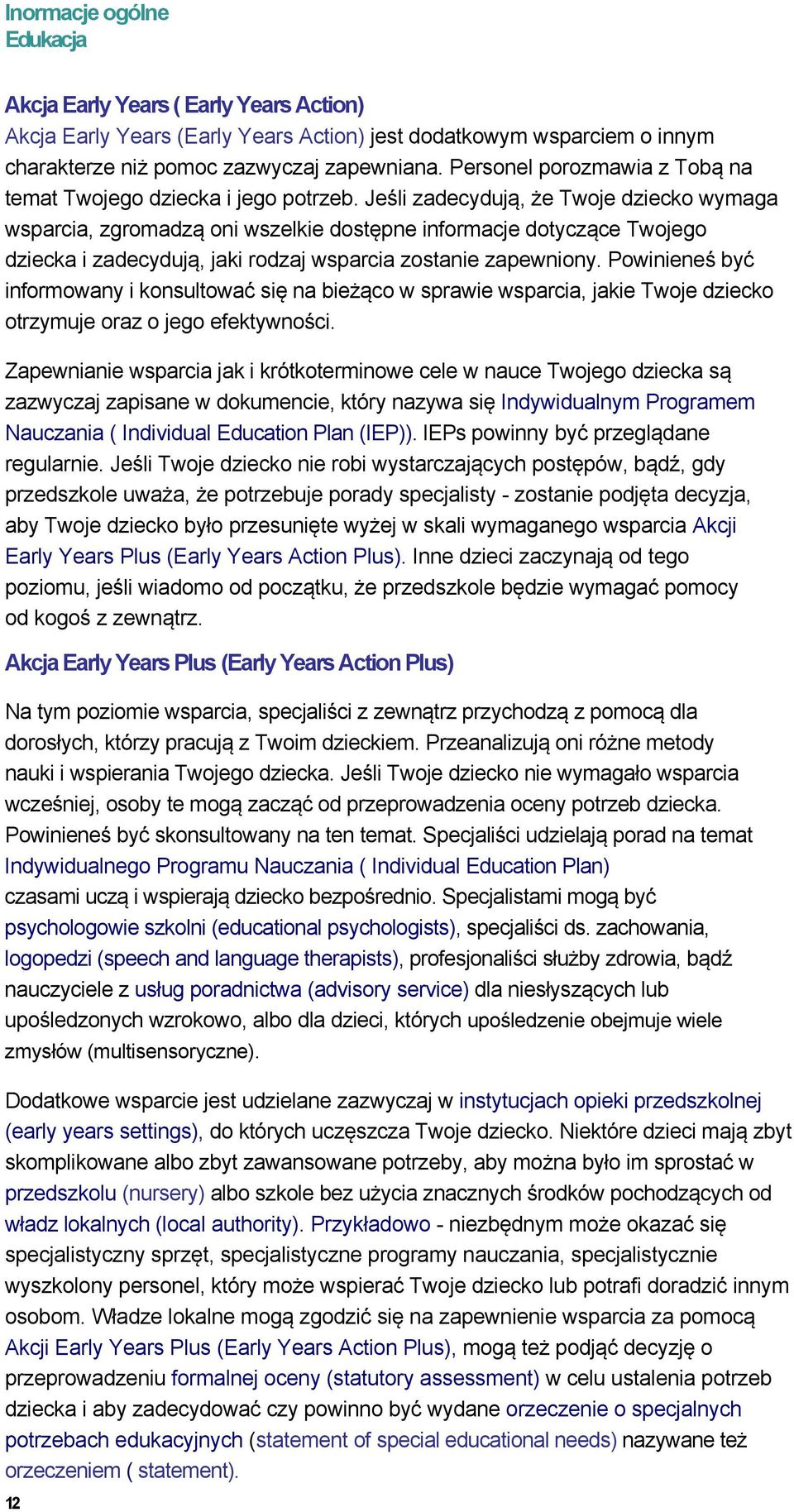 Jeśli zadecydują, że Twoje dziecko wymaga wsparcia, zgromadzą oni wszelkie dostępne informacje dotyczące Twojego dziecka i zadecydują, jaki rodzaj wsparcia zostanie zapewniony.