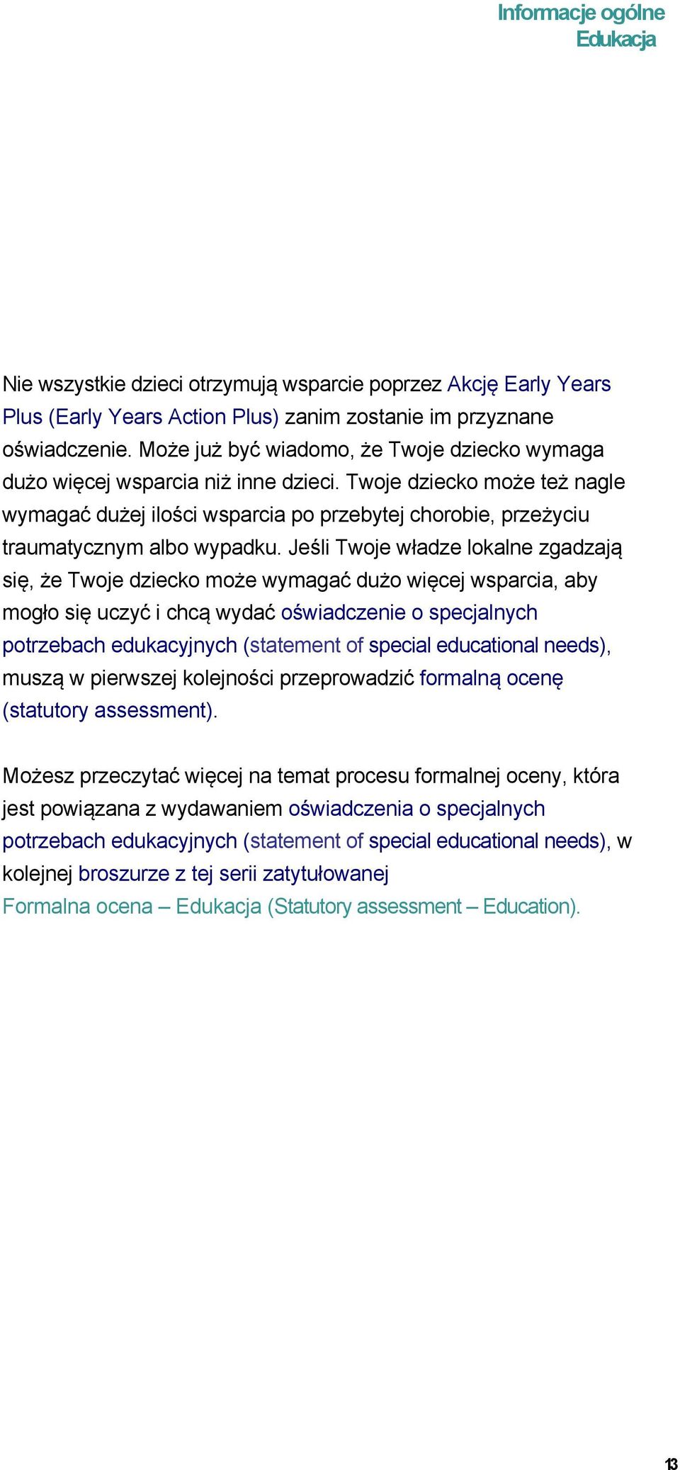 Twoje dziecko może też nagle wymagać dużej ilości wsparcia po przebytej chorobie, przeżyciu traumatycznym albo wypadku.